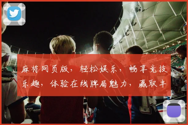 麻将网页版，轻松娱乐，畅享竞技乐趣，体验在线牌局魅力，赢取丰厚奖励